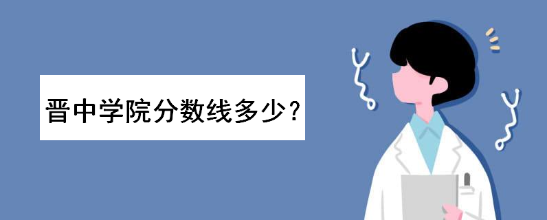 晋中学院是几本排名如何？多少分能上？2019艺术类录取分数线高吗