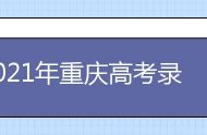 2021年重庆高考录取时间日历安排表 录取结果通知书时间表公布