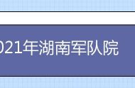 2021年湖南军队院校招收普通高中毕业生工作通知