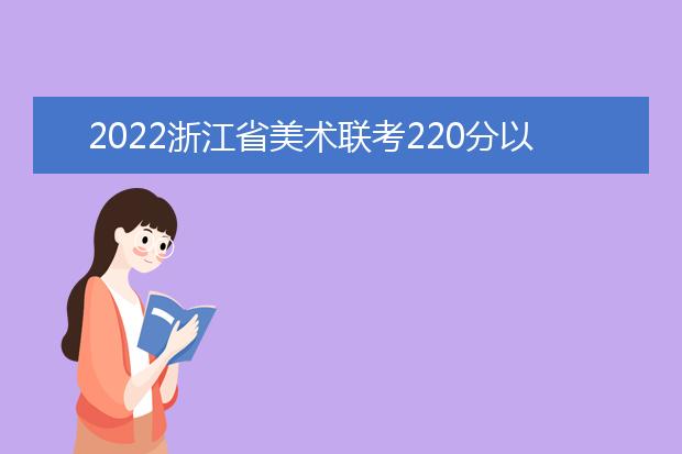 2022湖南省美术联考220分以上有多少人 可以报考哪些学校