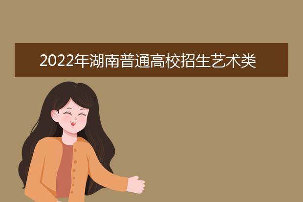 2022年湖南高考艺术类考生参加省外高校来湘组织艺术类专业校考注意事项