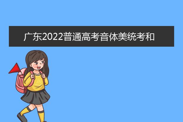 广东2022普通高考音体美统考和播音与主持艺术专业联考成绩的通知