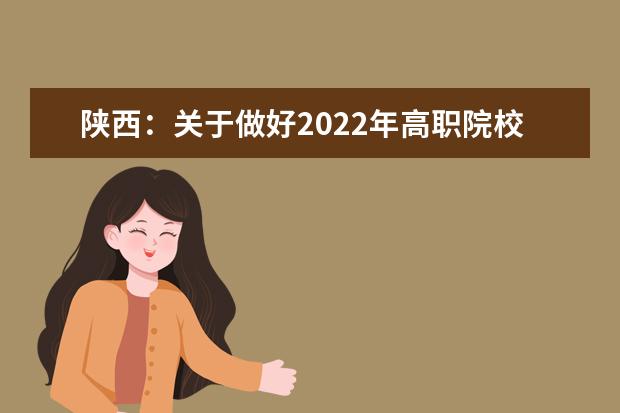 陕西：关于做好2022年高职院校分类考试工作的通知