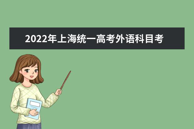 2022年上海统一高考外语科目考试和普通高校春季考试成绩公布