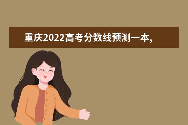 重庆2022高考分数线预测一本,二本,专科分数线