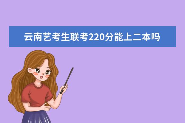 上海艺考生联考220分能上二本吗 2022艺考分数线