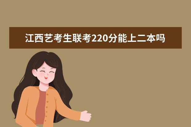 广东艺考生联考220分能上二本吗 2022艺考分数线