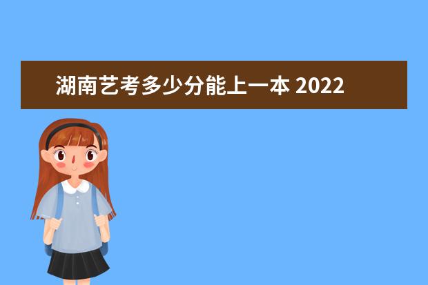 广东艺考多少分能上一本 2022广东艺考分数线