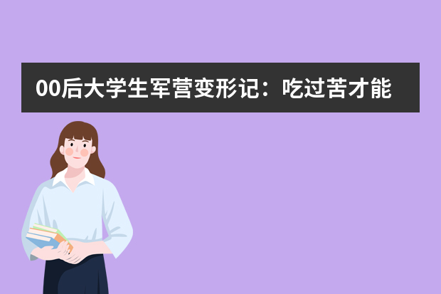 00后大学生军营变形记：吃过苦才能真吃苦