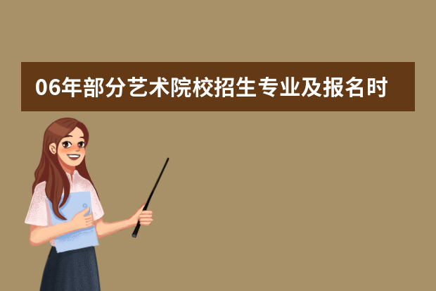 06年部分艺术院校招生专业及报名时间一览表（9）