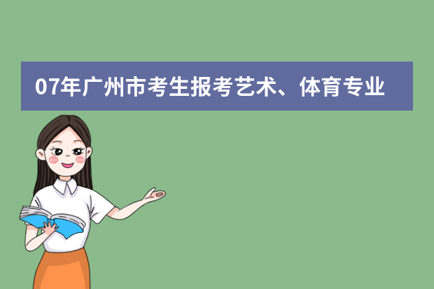 07年广州市考生报考艺术、体育专业的报名要求和规定