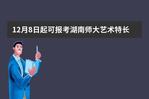 12月8日起可报考湖南师大艺术特长生