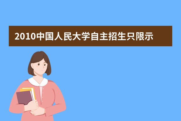 2010中国人民大学自主招生只限示范高中考生