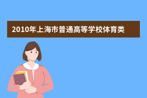 2010年上海市普通高等学校体育类专业招生实施办法