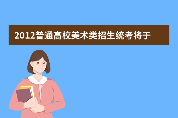 2012普通高校美术类招生统考将于18日举行