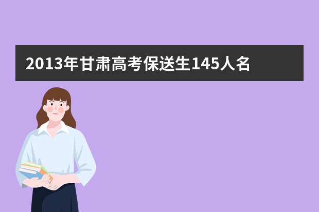 2013年甘肃高考保送生145人名单已公布