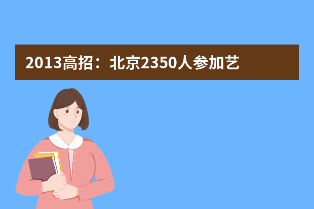 2013高招：北京2350人参加艺术特长生统测