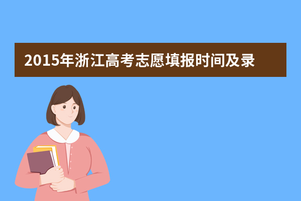 2015年浙江高考志愿填报时间及录取结果查询