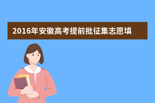 2016年安徽高考提前批征集志愿填报时间