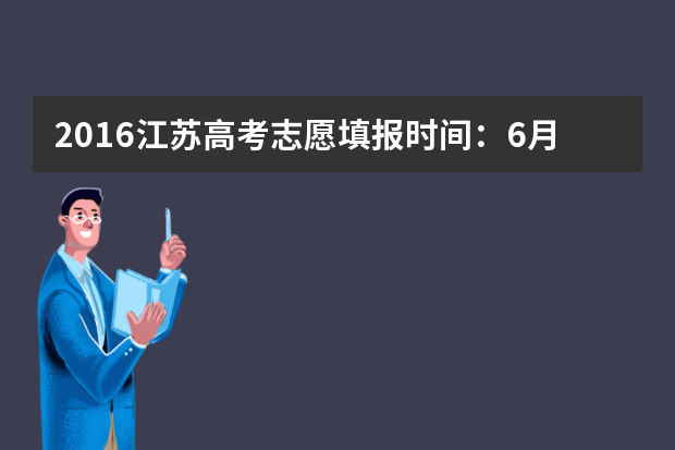 2016江苏高考志愿填报时间：6月27日至7月30日