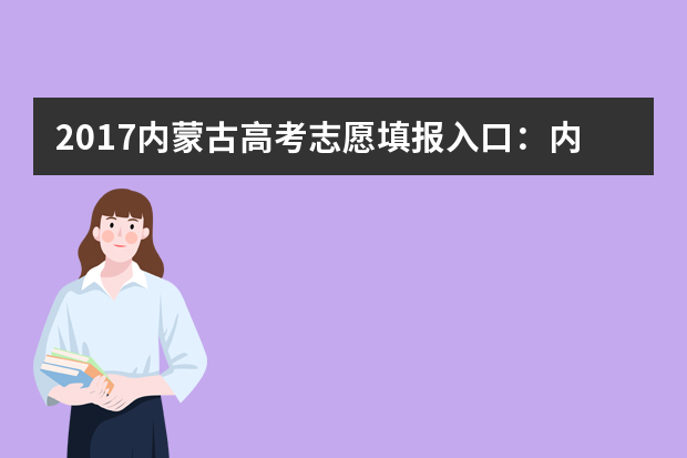 2017内蒙古高考志愿填报入口：内蒙古招生考试信息网