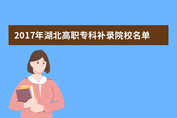 2017年湖北高职专科补录院校名单