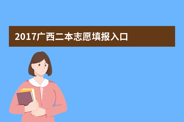 2017广西二本志愿填报入口