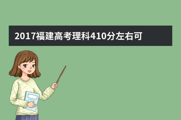 2017福建高考理科410分左右可以上哪些院校