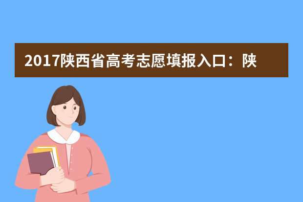 2017陕西省高考志愿填报入口：陕西招生考试信息网