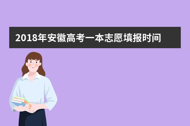 2018年安徽高考一本志愿填报时间什么时候填报志愿