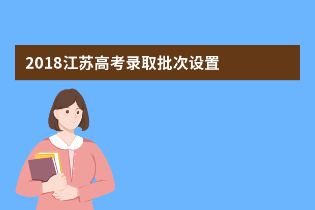 2018江苏高考录取批次设置