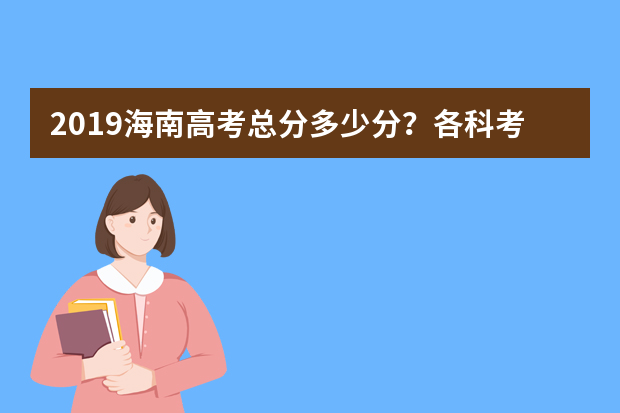 2019海南高考总分多少分？各科考试科目顺序