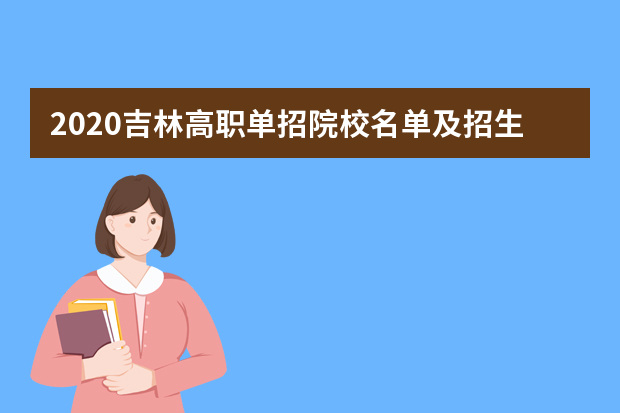 2020吉林高职单招院校名单及招生网址汇总