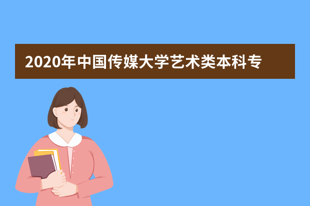 2020年中国传媒大学艺术类本科专业与省统考子科类对照关系