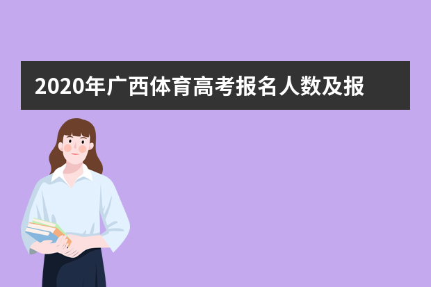 2020年广西体育高考报名人数及报名时间