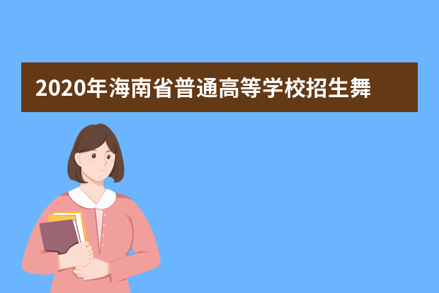 2020年海南省普通高等学校招生舞蹈类专业统一考试说明