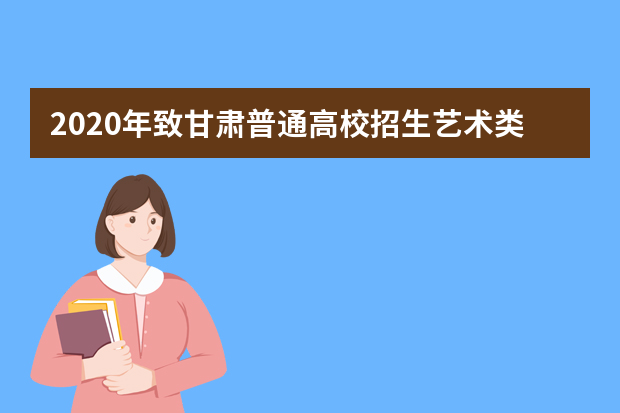 2020年致甘肃普通高校招生艺术类专业考生及家长的信