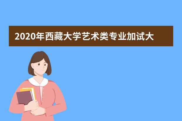 2020年西藏大学艺术类专业加试大纲