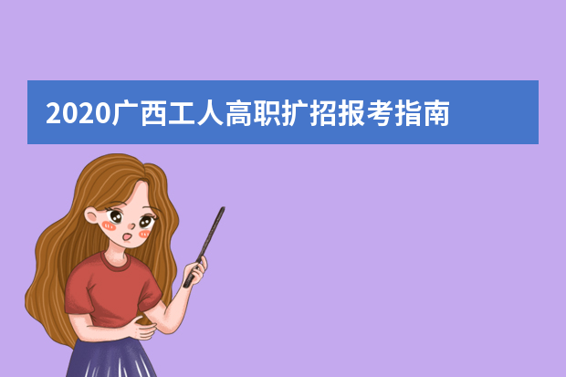 2020广西工人高职扩招报考指南