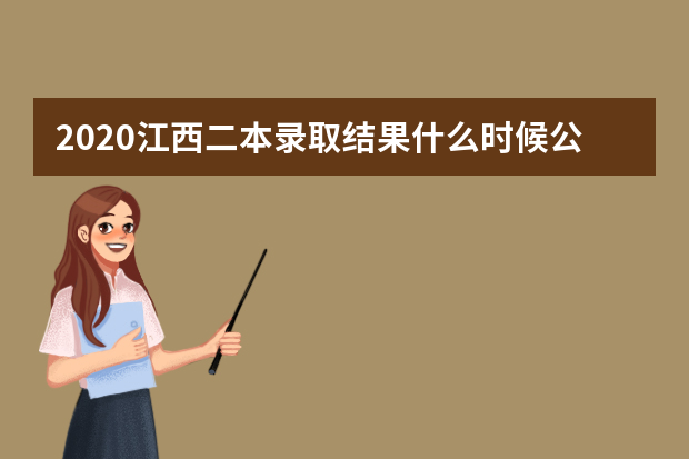 2020江西二本录取结果什么时候公布？江西二本录取时间安排