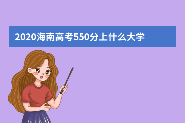 2020海南高考550分上什么大学好