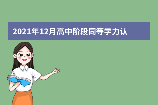 2021年12月高中阶段同等学力认定考试报名11月19日开始，市高招办发布重要提示