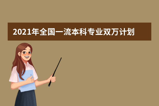 2021年全国一流本科专业双万计划专业名单公布