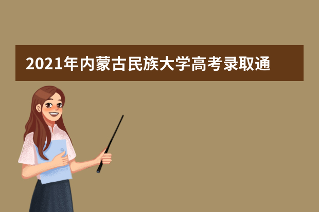 2021年内蒙古民族大学高考录取通知书EMS查询和发放邮寄收到时间安排