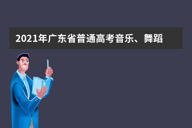 2021年广东省普通高考音乐、舞蹈术科统一考试防疫工作指引