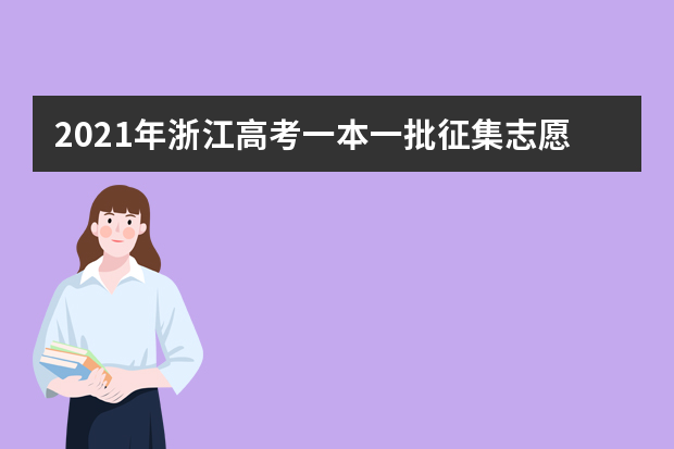 2021年浙江高考一本一批征集志愿填报时间规则和补录大学名单缺额计划