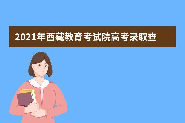 2021年西藏教育考试院高考录取查询系统入口