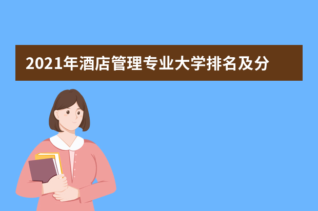 2021年酒店管理专业大学排名及分数线【统计表】