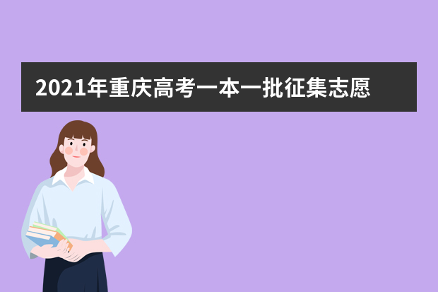 2021年重庆高考一本一批征集志愿填报时间规则和补录大学名单缺额计划