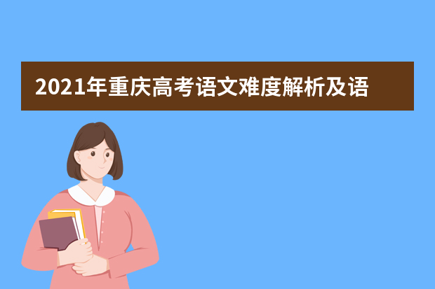 2021年重庆高考语文难度解析及语文试卷答案点评